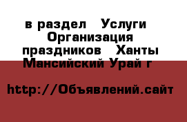  в раздел : Услуги » Организация праздников . Ханты-Мансийский,Урай г.